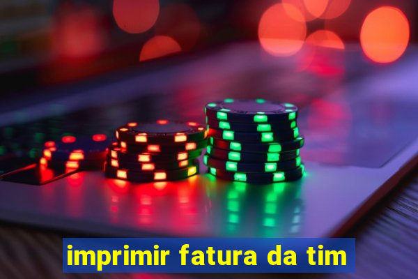 imprimir fatura da tim